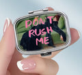 Dont Rush Me Pill Box